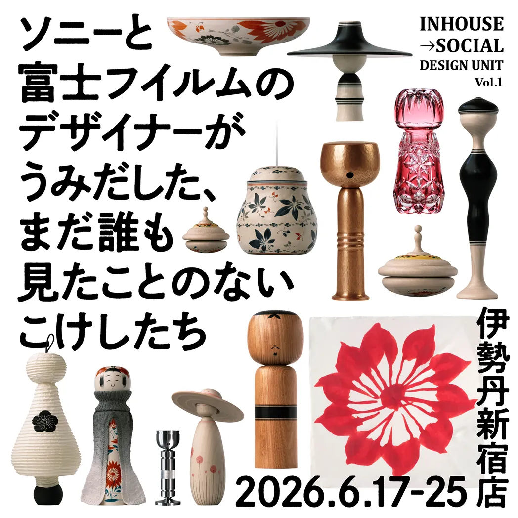 ソニーと富士フイルムのデザイナーがうみだした、まだ誰も見たことのないこけしたち 伊勢丹新宿店 2026年6月17日(水)〜6月25日(木)